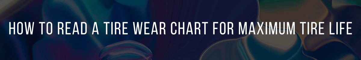 How to Read a Tire Wear Chart for Maximum Tire Life