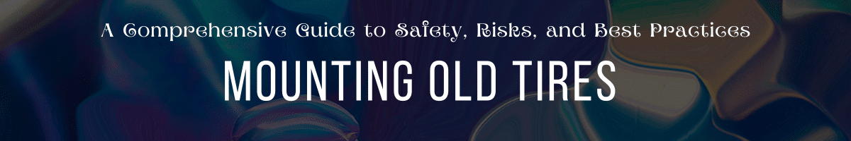 Mounting Old Tires - A Comprehensive Guide to Safety, Risks, and Best Practices