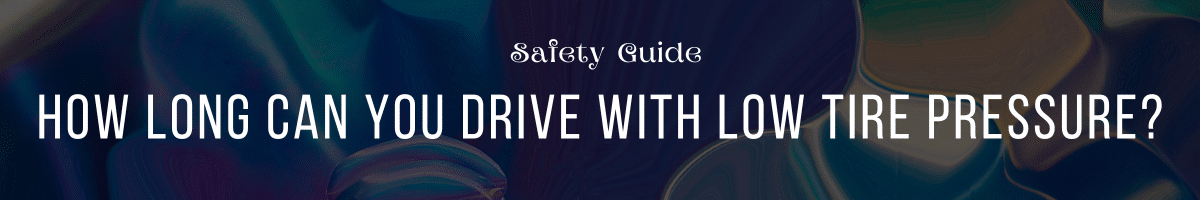 How Long Can You Drive With Low Tire Pressure - Safety Guide