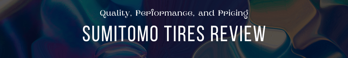 Sumitomo Tires Review - Quality, Performance, and Pricing