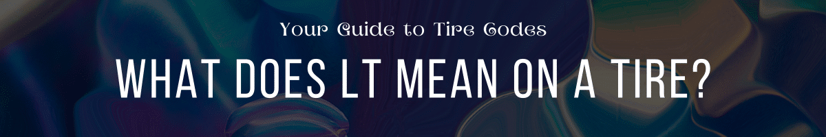 What Does LT Mean on a Tire Your Guide to Tire Codes